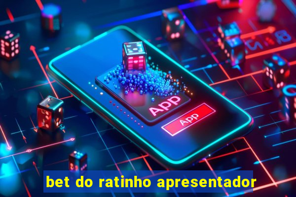 bet do ratinho apresentador